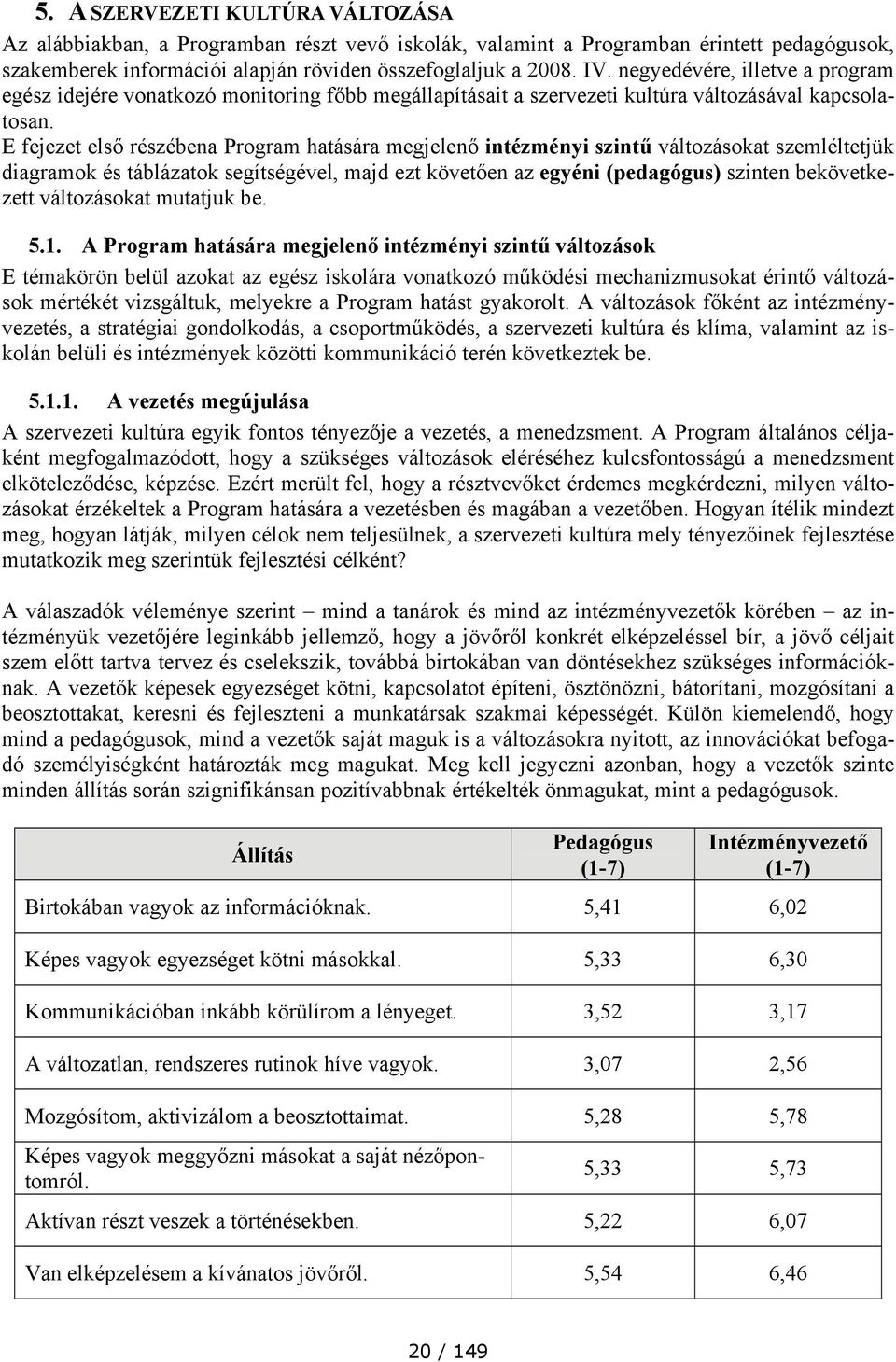 E fejezet első részébena Program hatására megjelenő intézményi szintű változásokat szemléltetjük diagramok és táblázatok segítségével, majd ezt követően az egyéni (pedagógus) szinten bekövetkezett