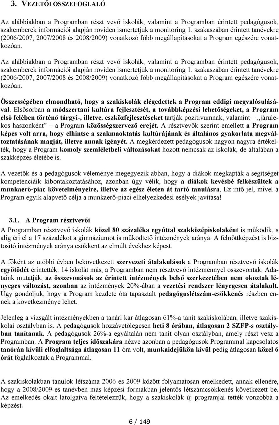 Az alábbiakban a Programban részt vevő iskolák, valamint a Programban érintett pedagógusok, szakemberek információi alapján röviden ismertetjük a monitoring 1.