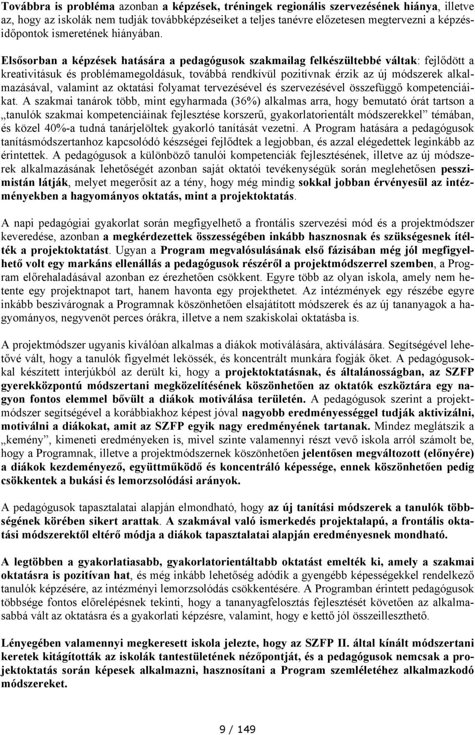 Elsősorban a képzések hatására a pedagógusok szakmailag felkészültebbé váltak: fejlődött a kreativitásuk és problémamegoldásuk, továbbá rendkívül pozitívnak érzik az új módszerek alkalmazásával,