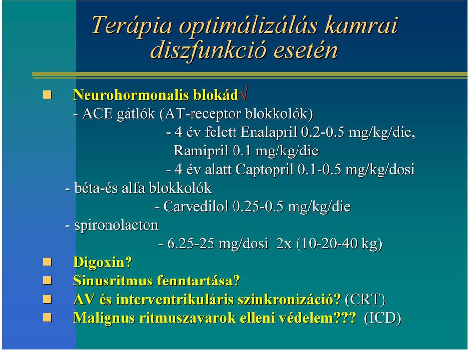 25-0.5 0.5 mg/kg/die - spironolacton - 6.25-25 mg/dosi 2x (10-20 20-40 kg) Digoxin? Sinusritmus fenntartása?