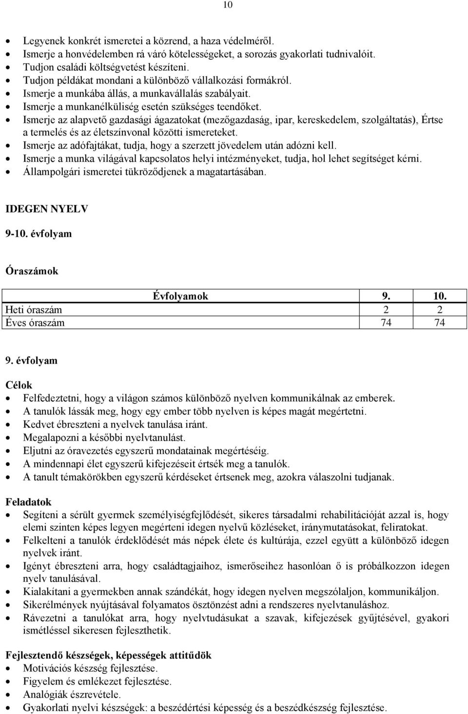 Ismerje az alapvető gazdasági ágazatokat (mezőgazdaság, ipar, kereskedelem, szolgáltatás), Értse a termelés és az életszínvonal közötti ismereteket.