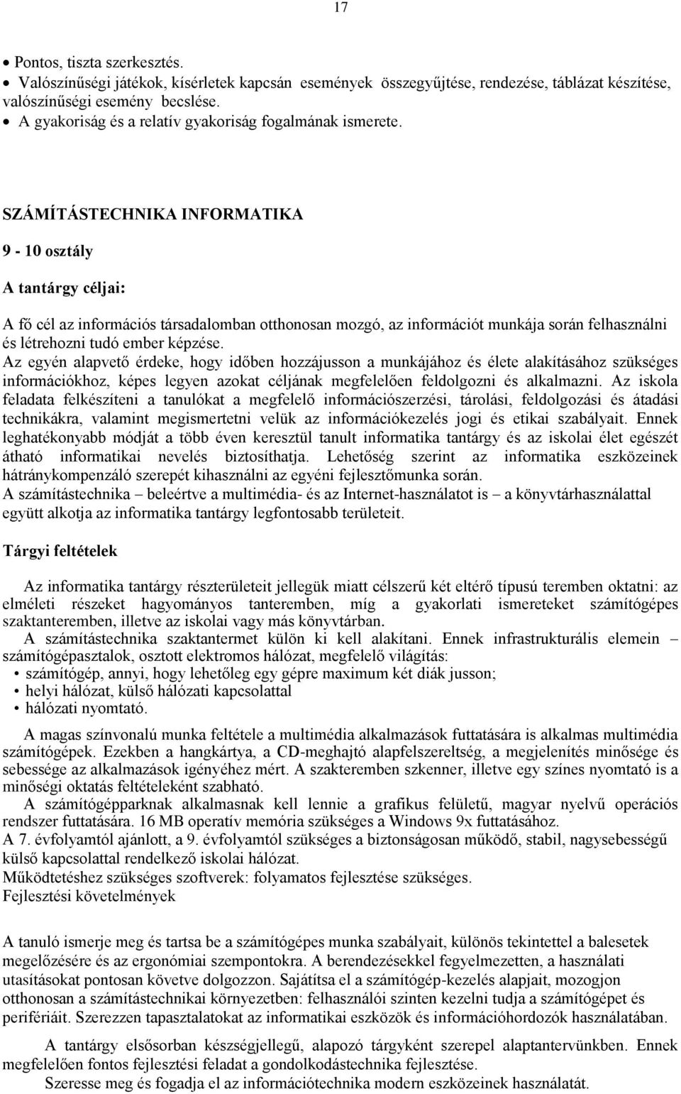 SZÁMÍTÁSTECHNIKA INFORMATIKA 9-10 osztály A tantárgy céljai: A fő cél az információs társadalomban otthonosan mozgó, az információt munkája során felhasználni és létrehozni tudó ember képzése.