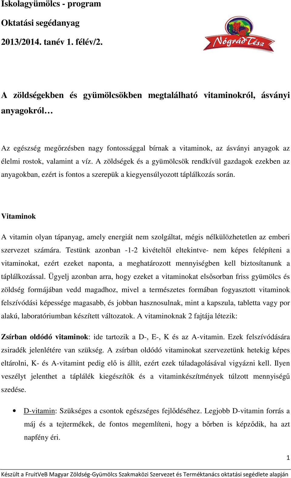 A zöldségek és a gyümölcsök rendkívül gazdagok ezekben az anyagokban, ezért is fontos a szerepük a kiegyensúlyozott táplálkozás során.