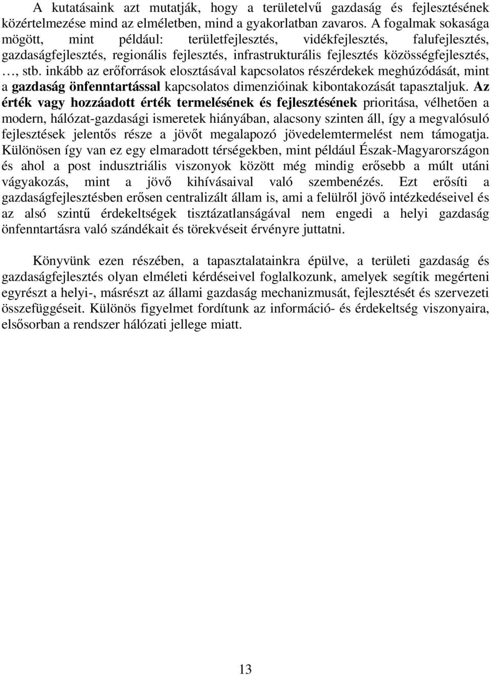 inkább az erıforrások elosztásával kapcsolatos részérdekek meghúzódását, mint a gazdaság önfenntartással kapcsolatos dimenzióinak kibontakozását tapasztaljuk.