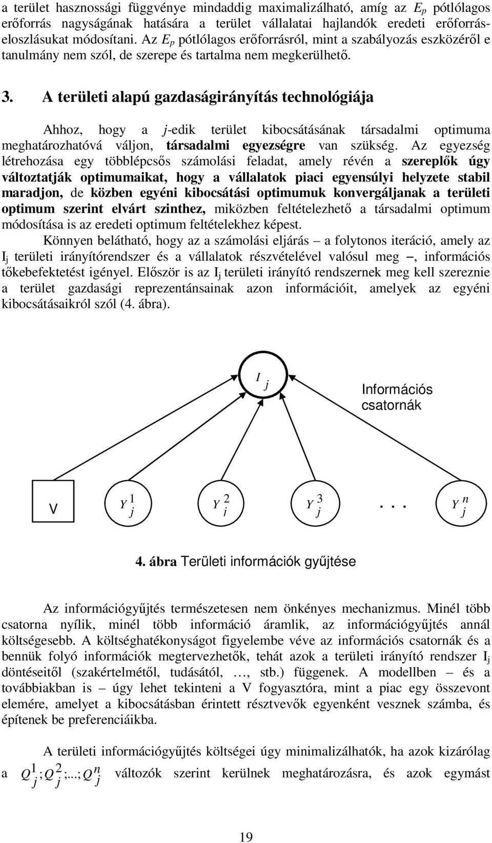 A területi alapú gazdaságirányítás technológiája Ahhoz, hogy a j-edik terület kibocsátásának társadalmi optimuma meghatározhatóvá váljon, társadalmi egyezségre van szükség.