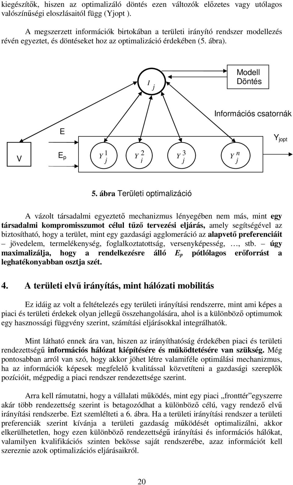 I j Modell Döntés Információs csatornák E Y jopt V E p Y 1 j Y 2 j Y 3 Y n j j 5.