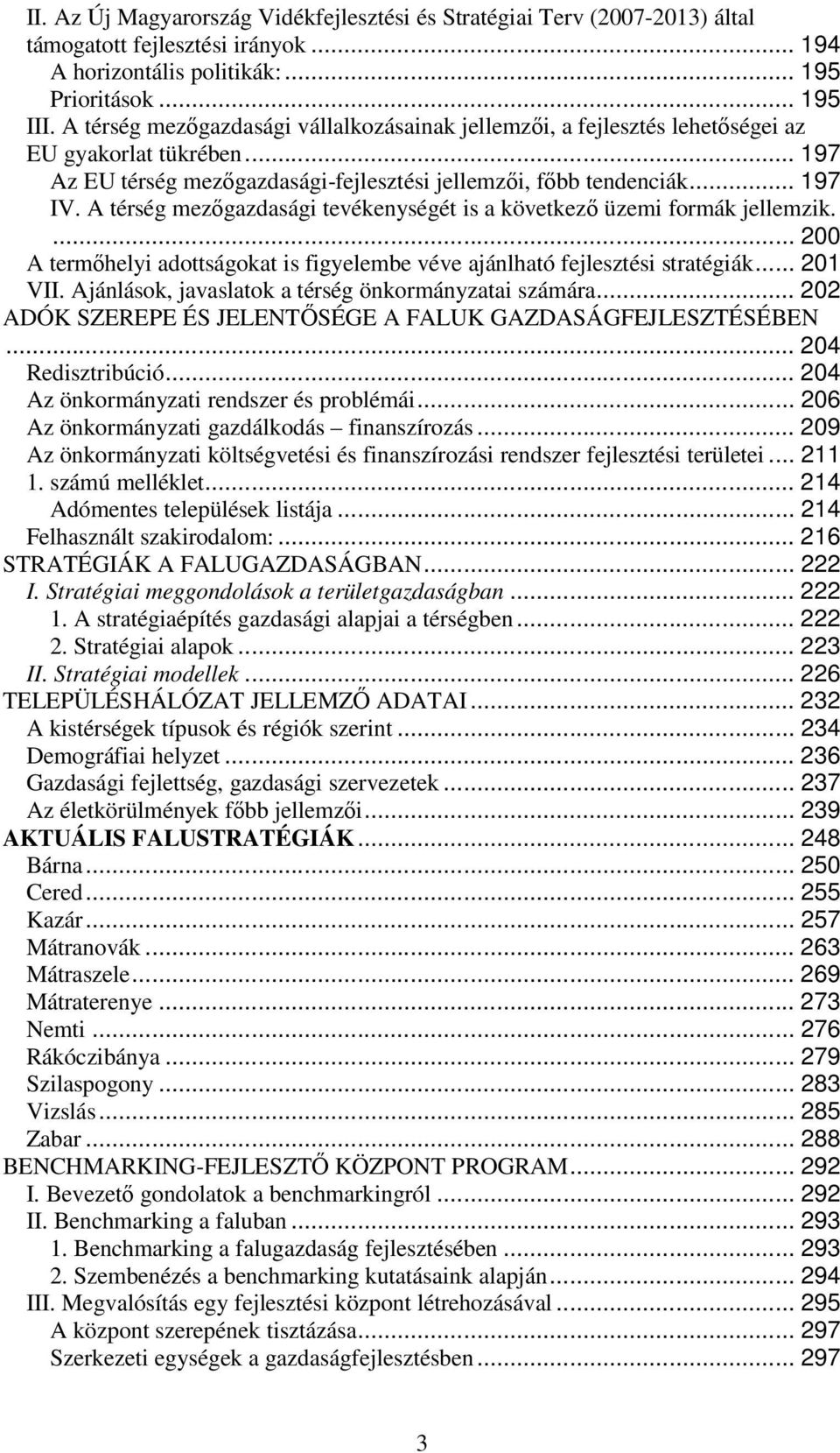 A térség mezıgazdasági tevékenységét is a következı üzemi formák jellemzik.... 200 A termıhelyi adottságokat is figyelembe véve ajánlható fejlesztési stratégiák... 201 VII.