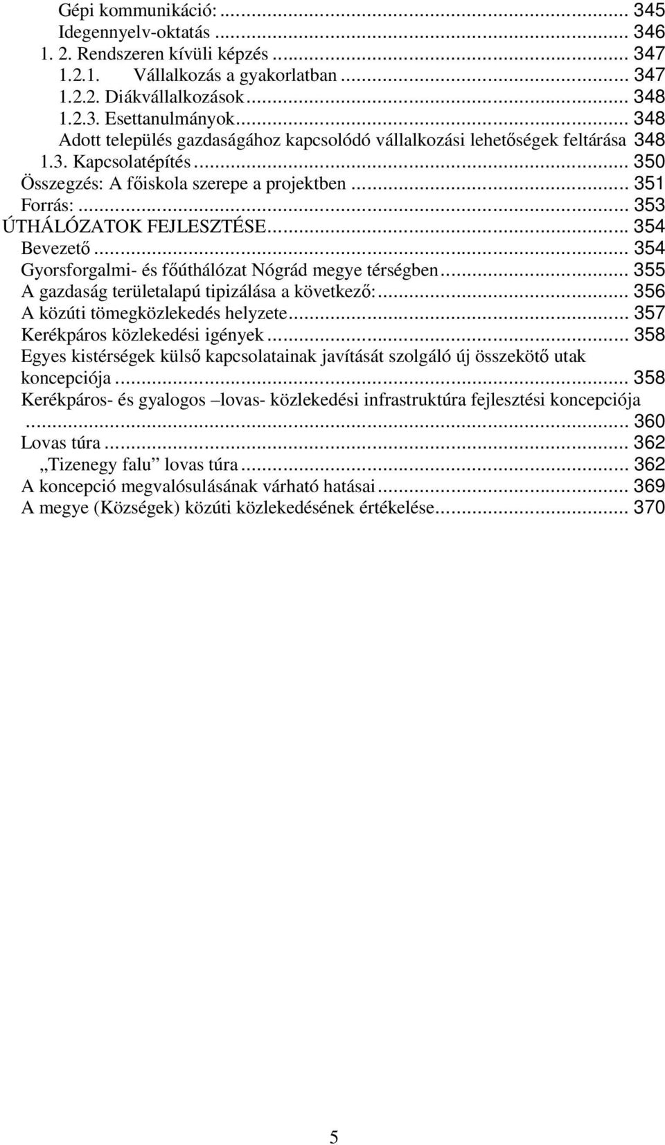 .. 353 ÚTHÁLÓZATOK FEJLESZTÉSE... 354 Bevezetı... 354 Gyorsforgalmi- és fıúthálózat Nógrád megye térségben... 355 A gazdaság területalapú tipizálása a következı:.