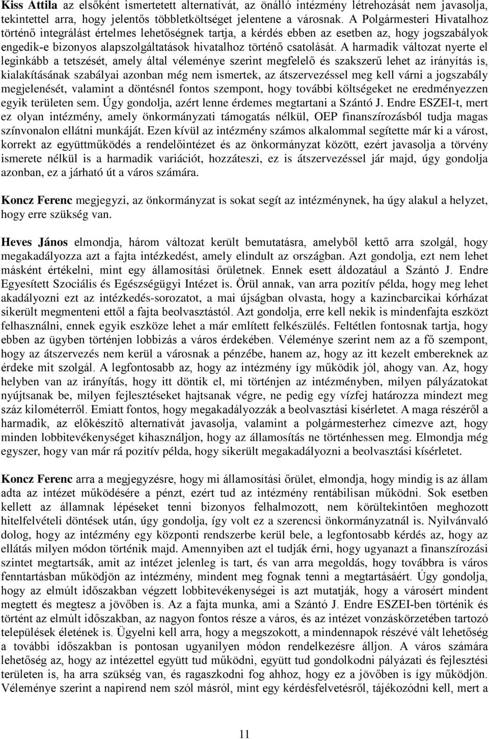 A harmadik változat nyerte el leginkább a tetszését, amely által véleménye szerint megfelelő és szakszerű lehet az irányítás is, kialakításának szabályai azonban még nem ismertek, az átszervezéssel