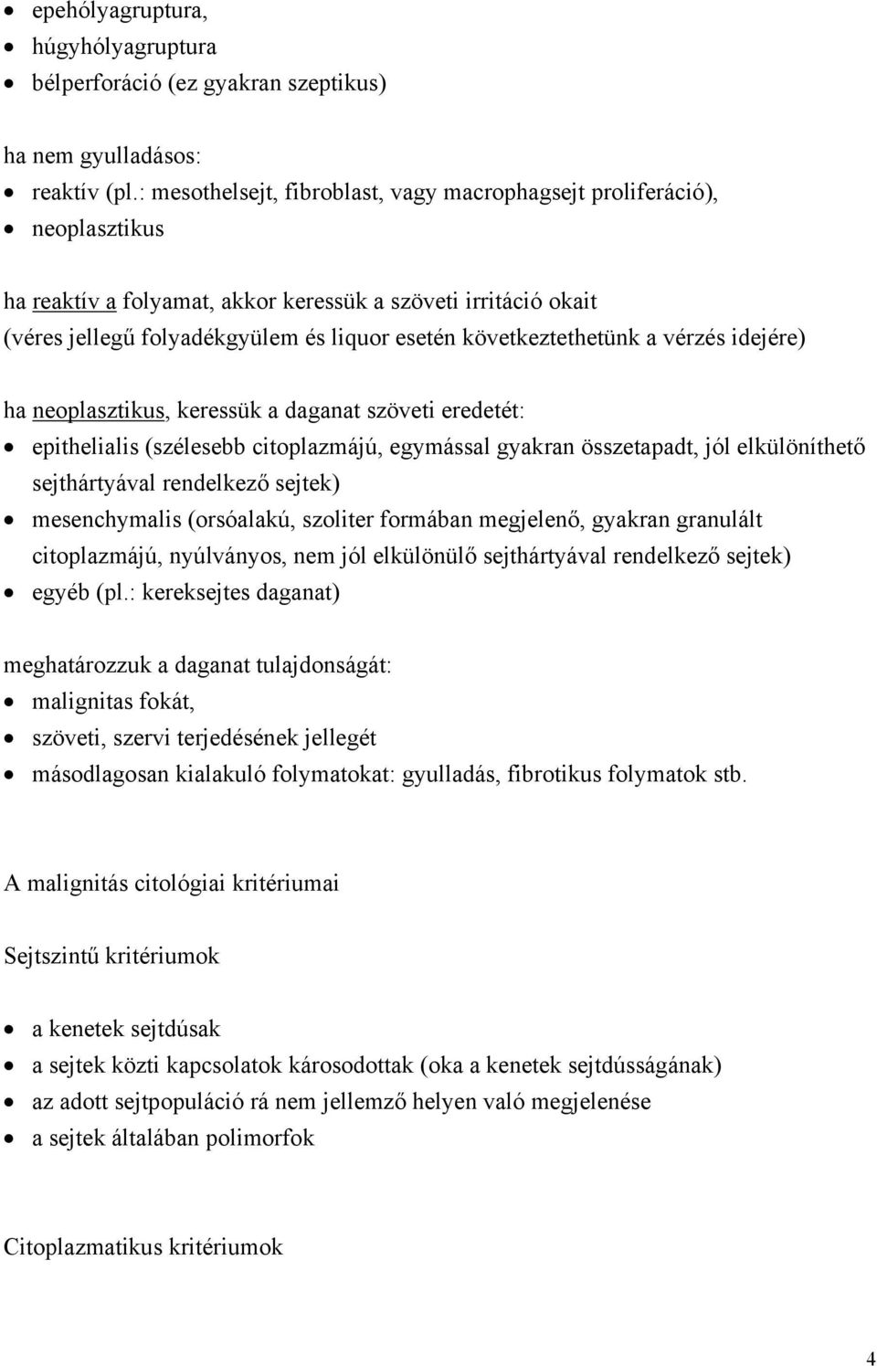 következtethetünk a vérzés idejére) ha neoplasztikus, keressük a daganat szöveti eredetét: epithelialis (szélesebb citoplazmájú, egymással gyakran összetapadt, jól elkülöníthető sejthártyával