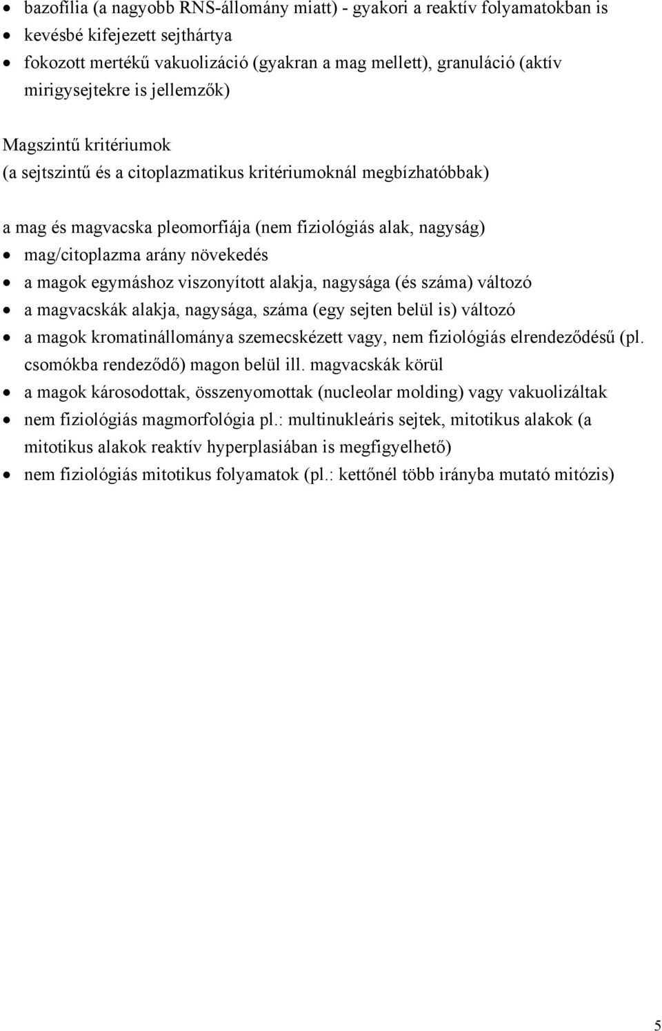 magok egymáshoz viszonyított alakja, nagysága (és száma) változó a magvacskák alakja, nagysága, száma (egy sejten belül is) változó a magok kromatinállománya szemecskézett vagy, nem fiziológiás