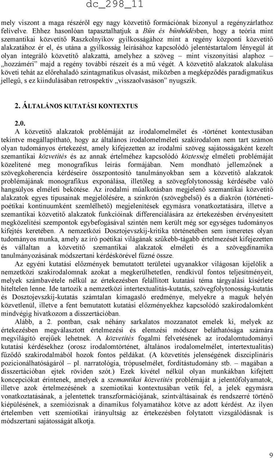 leírásához kapcsolódó jelentéstartalom lényegül át olyan integráló közvetítő alakzattá, amelyhez a szöveg mint viszonyítási alaphoz hozzáméri majd a regény további részeit és a mű végét.