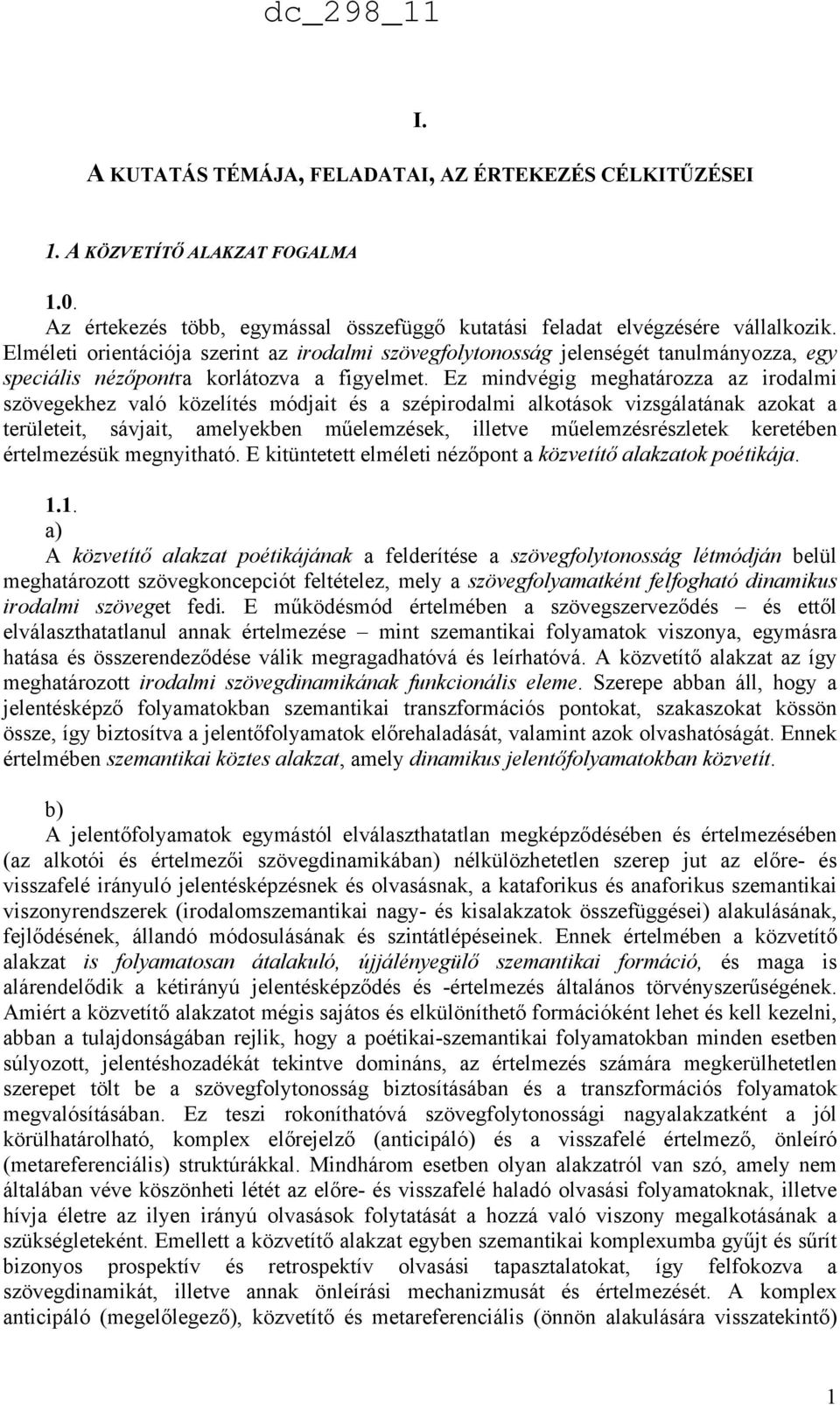 Ez mindvégig meghatározza az irodalmi szövegekhez való közelítés módjait és a szépirodalmi alkotások vizsgálatának azokat a területeit, sávjait, amelyekben műelemzések, illetve műelemzésrészletek