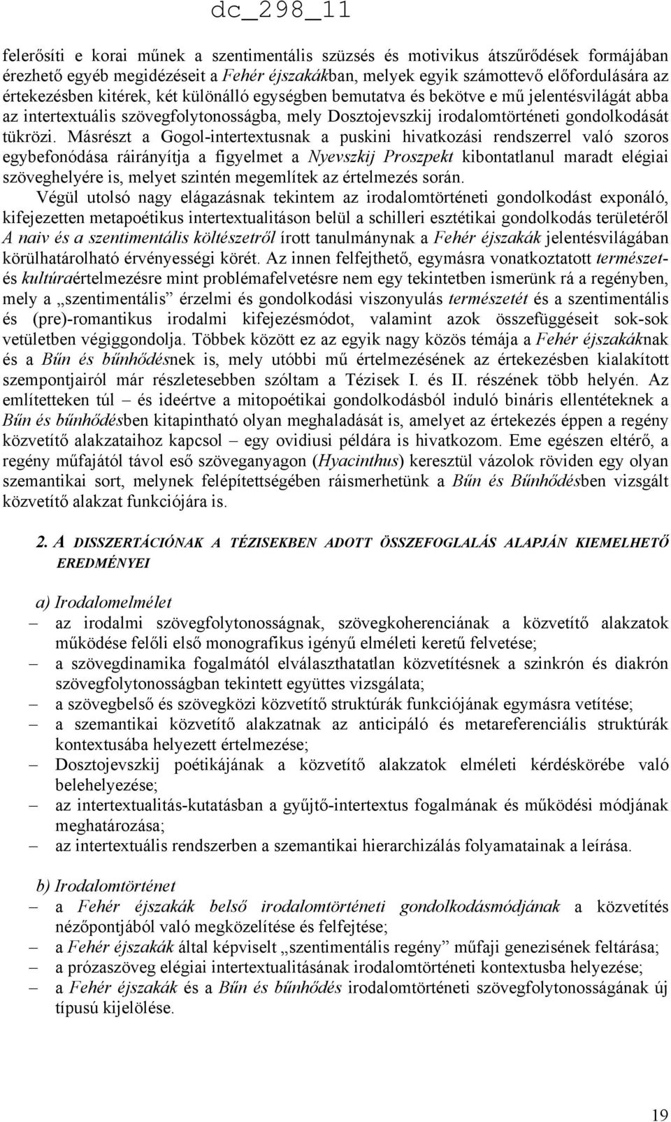 Másrészt a Gogol-intertextusnak a puskini hivatkozási rendszerrel való szoros egybefonódása ráirányítja a figyelmet a Nyevszkij Proszpekt kibontatlanul maradt elégiai szöveghelyére is, melyet szintén