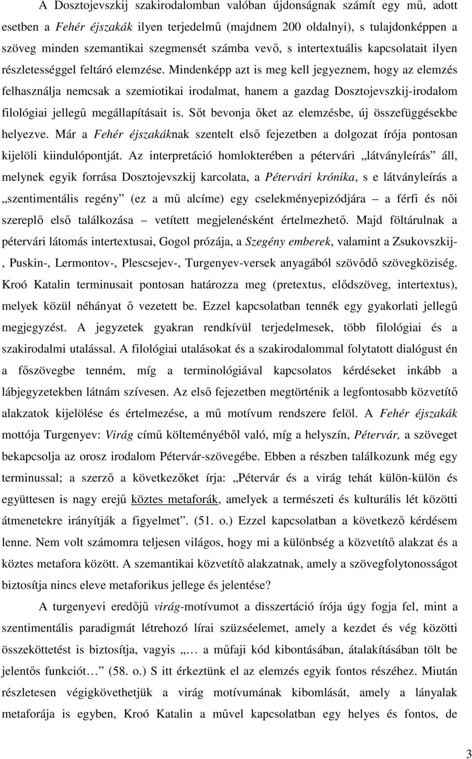 Mindenképp azt is meg kell jegyeznem, hogy az elemzés felhasználja nemcsak a szemiotikai irodalmat, hanem a gazdag Dosztojevszkij-irodalom filológiai jellegű megállapításait is.