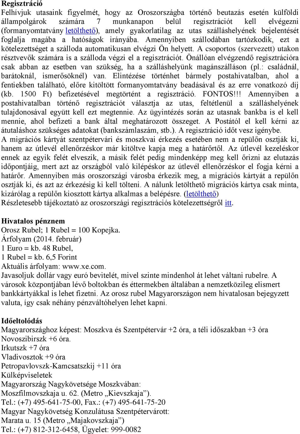 A csoportos (szervezett) utakon résztvevők számára is a szálloda végzi el a regisztrációt. Önállóan elvégzendő regisztrációra csak abban az esetben van szükség, ha a szálláshelyünk magánszálláson (pl.