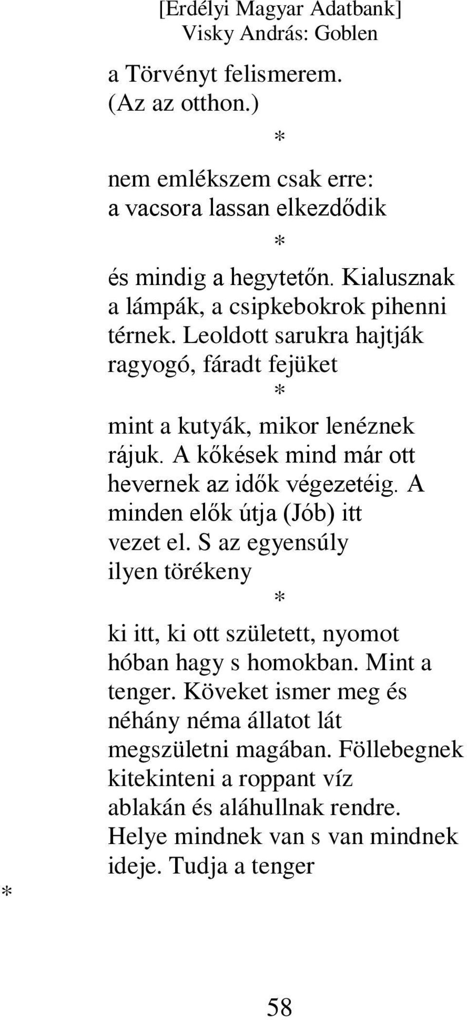 A kőkések mind már ott hevernek az idők végezetéig. A minden elők útja (Jób) itt vezet el.