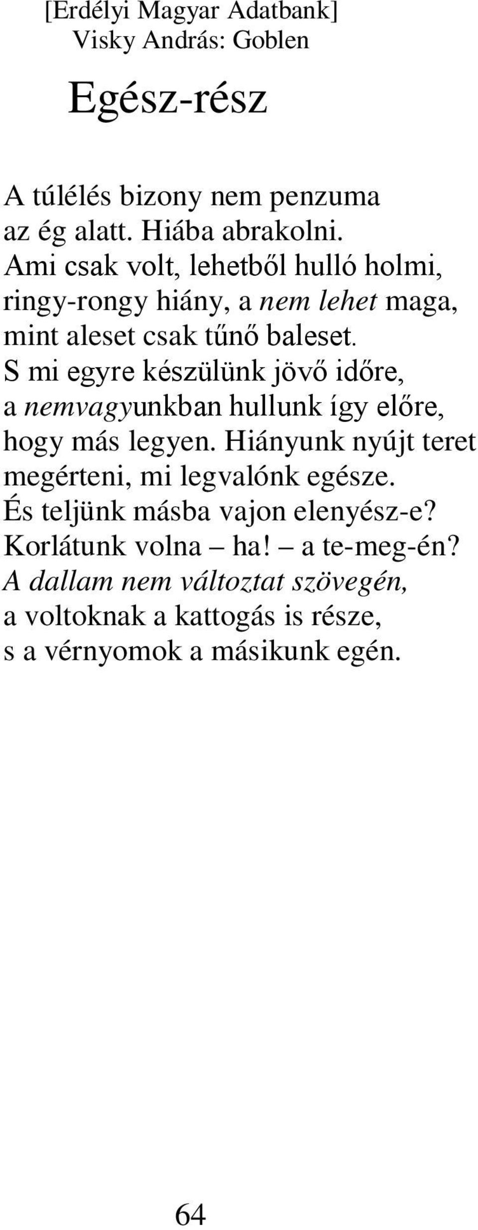 S mi egyre készülünk jövő időre, a nemvagyunkban hullunk így előre, hogy más legyen.