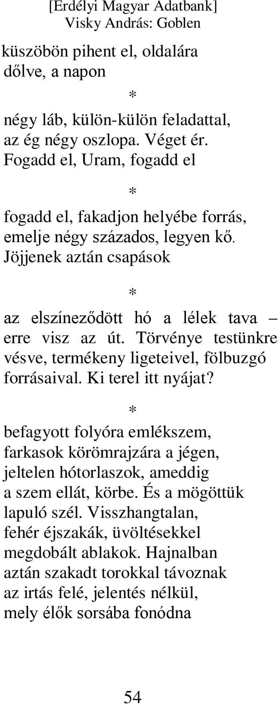 Törvénye testünkre vésve, termékeny ligeteivel, fölbuzgó forrásaival. Ki terel itt nyájat?