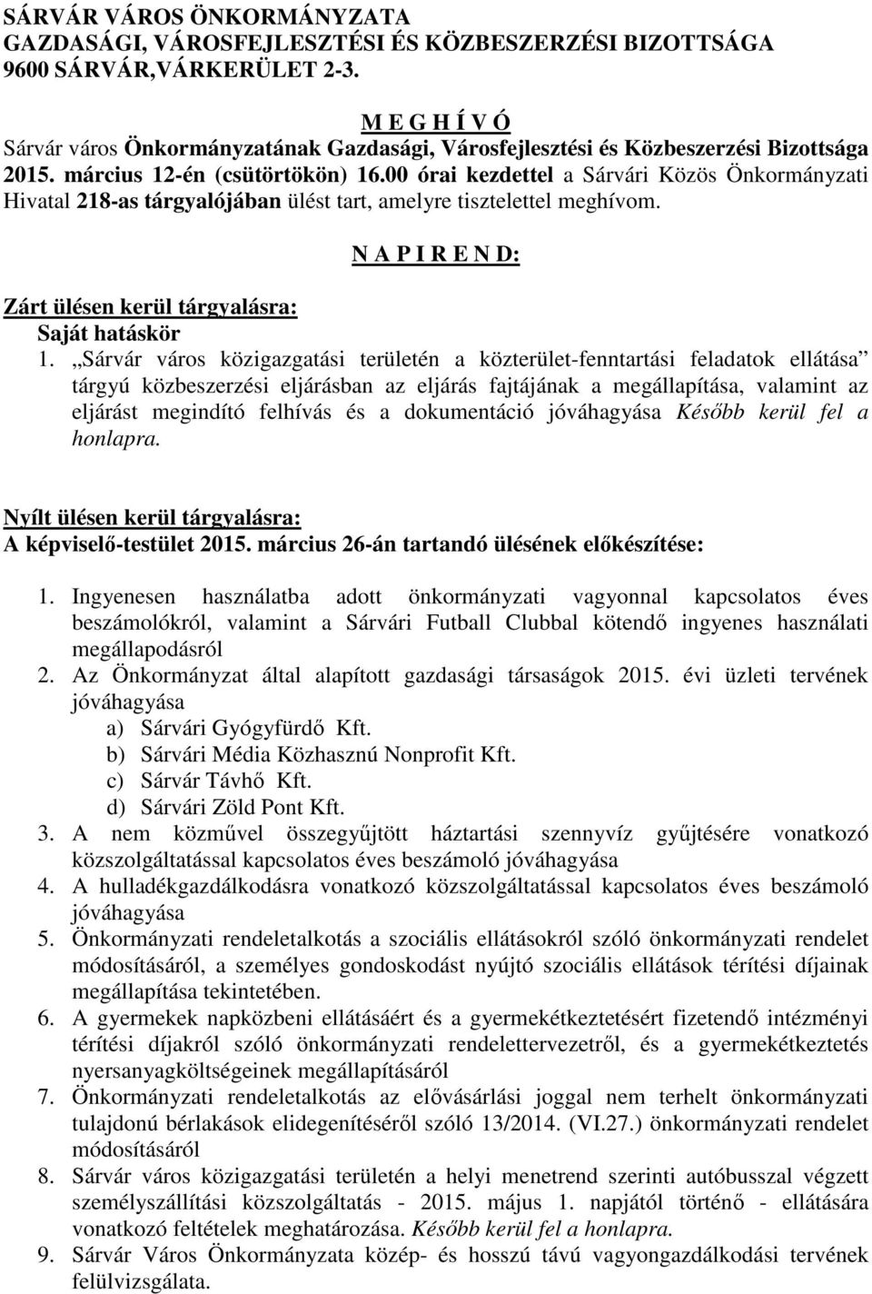 00 órai kezdettel a Sárvári Közös Önkormányzati Hivatal 218-as tárgyalójában ülést tart, amelyre tisztelettel meghívom. N A P I R E N D: Zárt ülésen kerül tárgyalásra: Saját hatáskör 1.