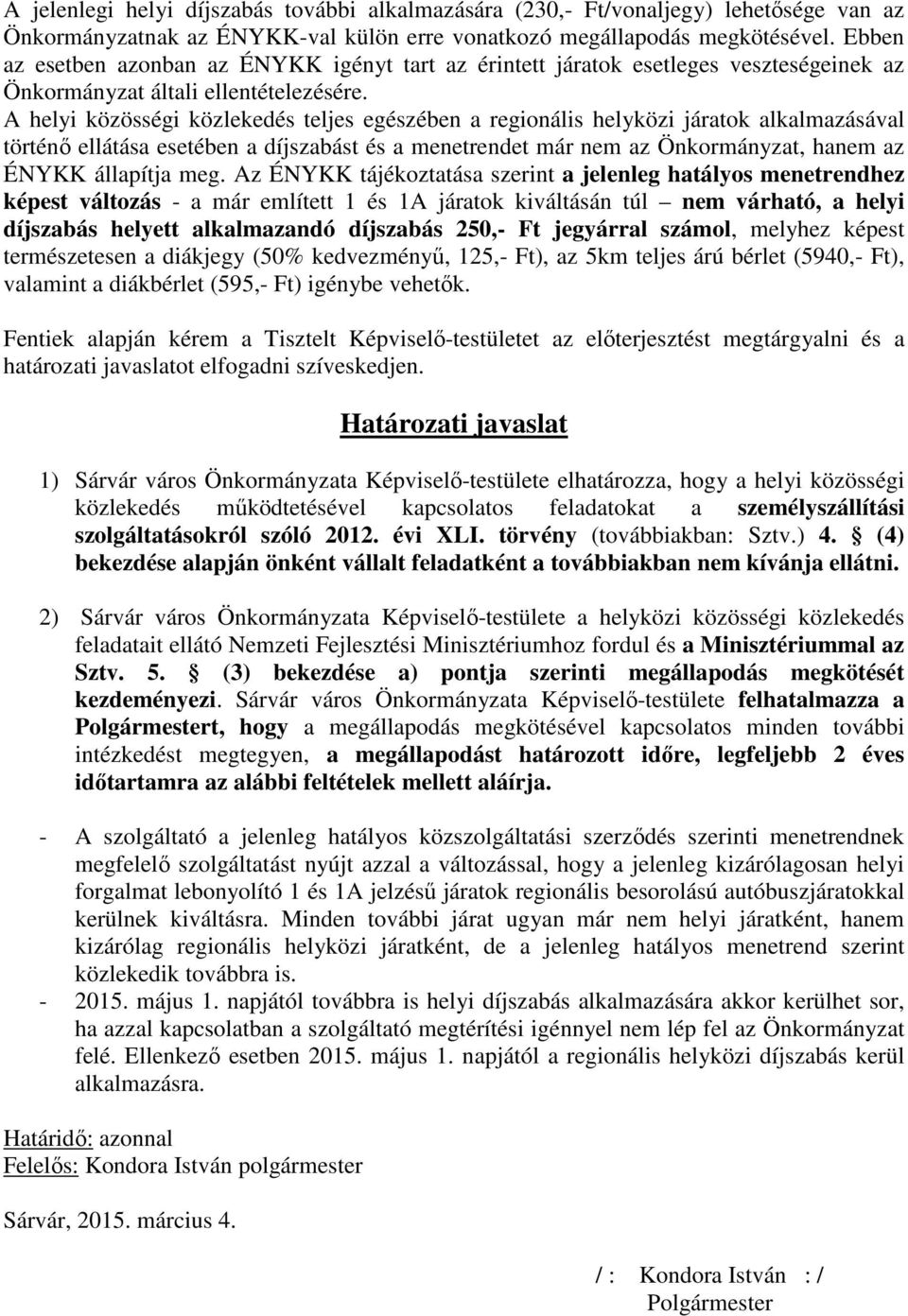 A helyi közösségi közlekedés teljes egészében a regionális helyközi járatok alkalmazásával történő ellátása esetében a díjszabást és a menetrendet már nem az Önkormányzat, hanem az ÉNYKK állapítja