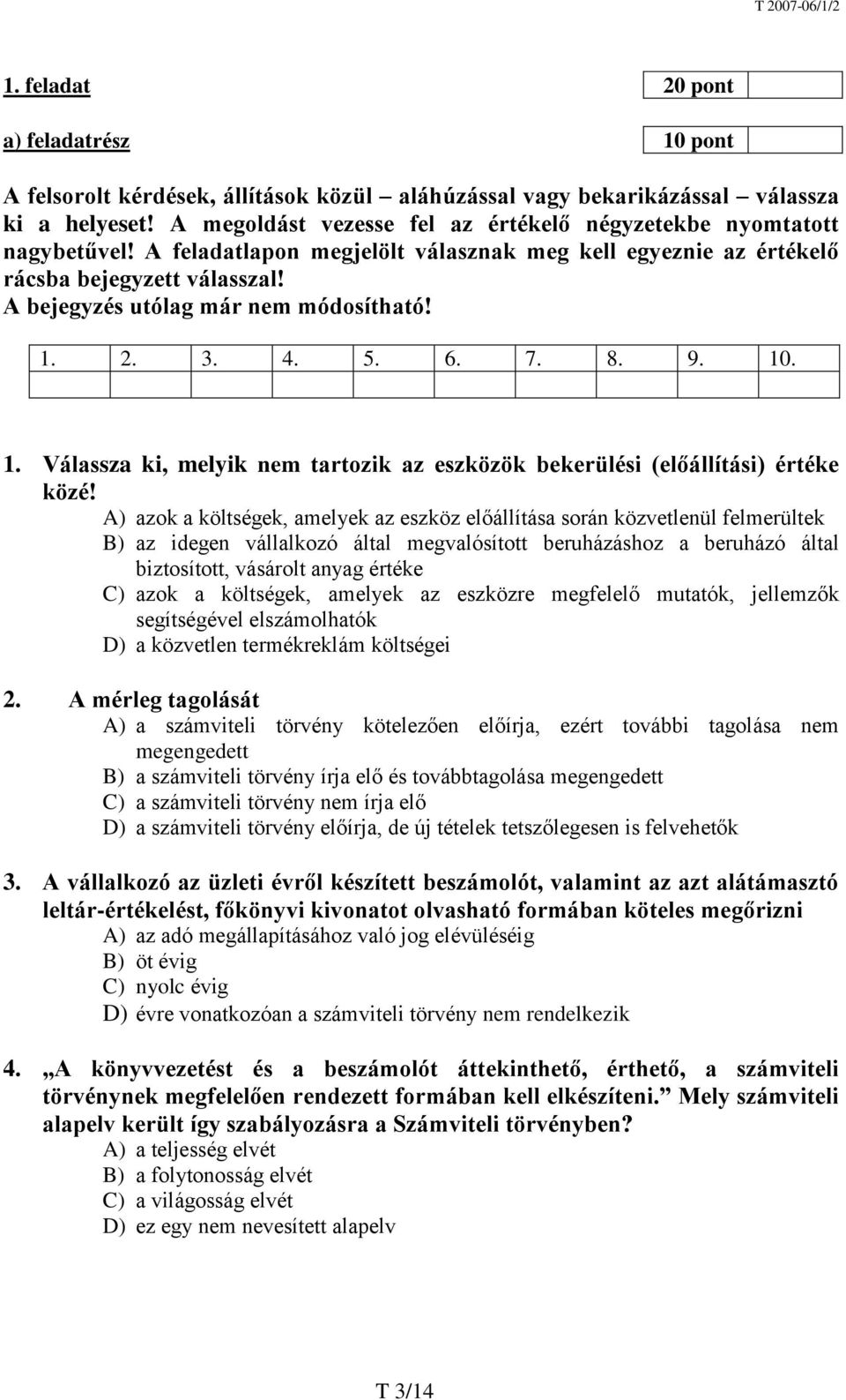 A bejegyzés utólag már nem módosítható! 1. 2. 3. 4. 5. 6. 7. 8. 9. 10. 1. Válassza ki, melyik nem tartozik az eszközök bekerülési (előállítási) értéke közé!