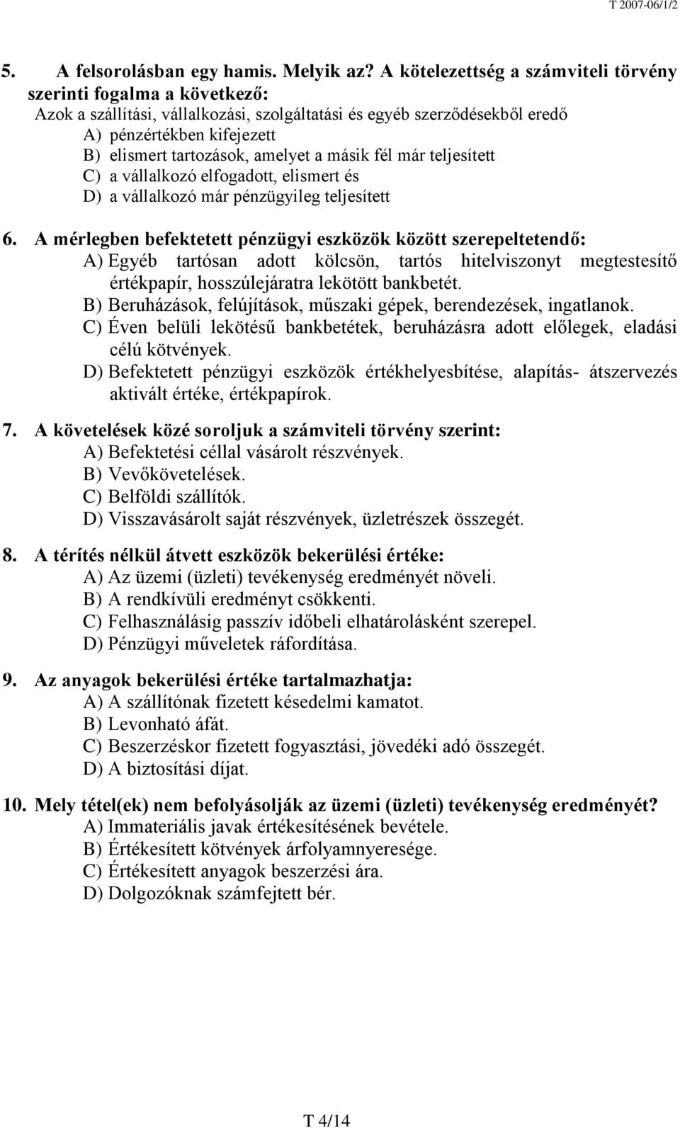 amelyet a másik fél már teljesített C) a vállalkozó elfogadott, elismert és D) a vállalkozó már pénzügyileg teljesített 6.