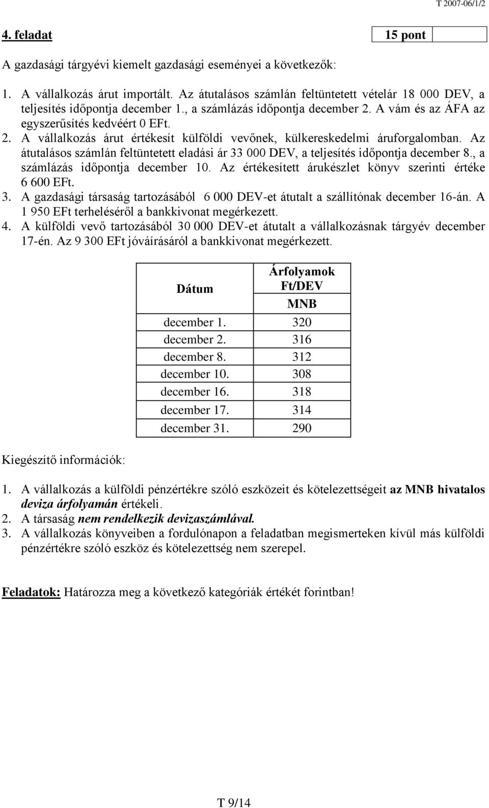 A vám és az ÁFA az egyszerűsítés kedvéért 0 EFt. 2. A vállalkozás árut értékesít külföldi vevőnek, külkereskedelmi áruforgalomban.