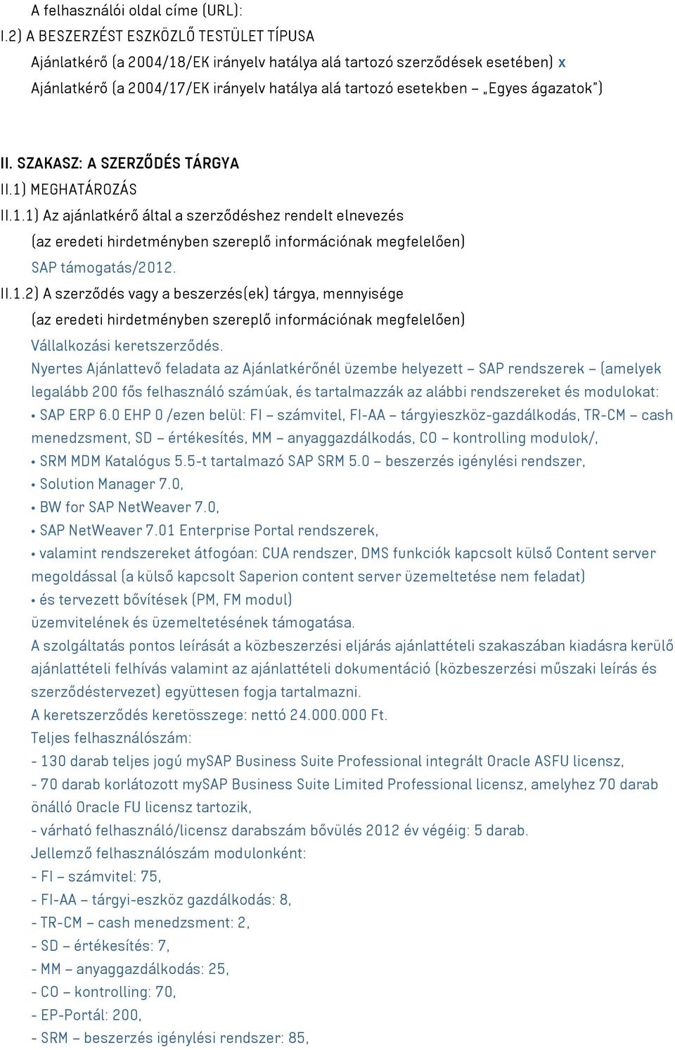 ) II. SZAKASZ: A SZERZŐDÉS TÁRGYA II.1) MEGHATÁROZÁS II.1.1) Az ajánlatkérő által a szerződéshez rendelt elnevezés (az eredeti hirdetményben szereplő információnak megfelelően) SAP támogatás/2012. II.1.2) A szerződés vagy a beszerzés(ek) tárgya, mennyisége (az eredeti hirdetményben szereplő információnak megfelelően) Vállalkozási keretszerződés.