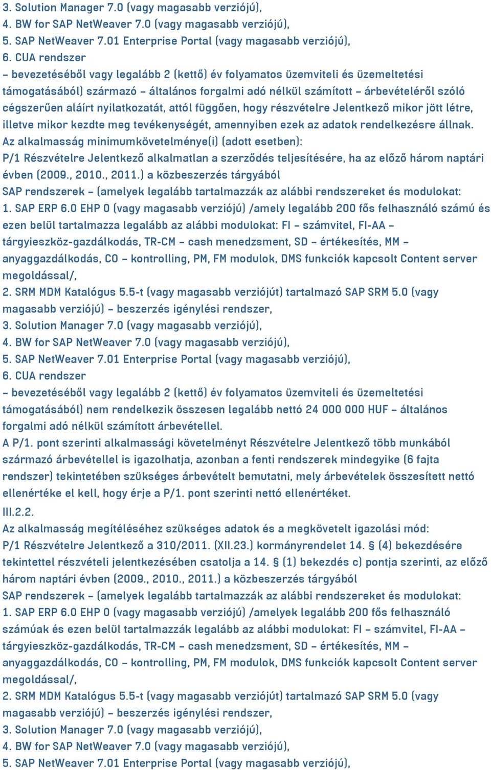 Az alkalmasság minimumkövetelménye(i) (adott esetben): P/1 Részvételre Jelentkező alkalmatlan a szerződés teljesítésére, ha az előző három naptári évben (2009., 2010., 2011.