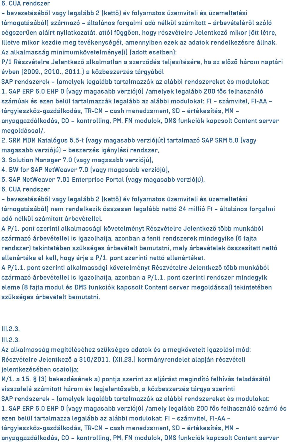 Az alkalmasság minimumkövetelménye(i) (adott esetben): P/1 Részvételre Jelentkező alkalmatlan a szerződés teljesítésére, ha az előző három naptári évben (2009., 2010., 2011.