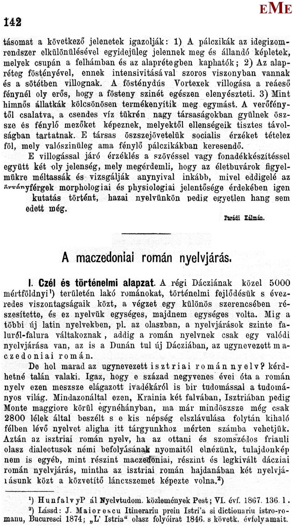 A fösténydús Yortexek villogása a reáeső fénynél oly erős, hogy a fösteny szinét egészen elenyészteti. 3) int himnős állatkák kölcsönösen termékenyítik meg egymást.