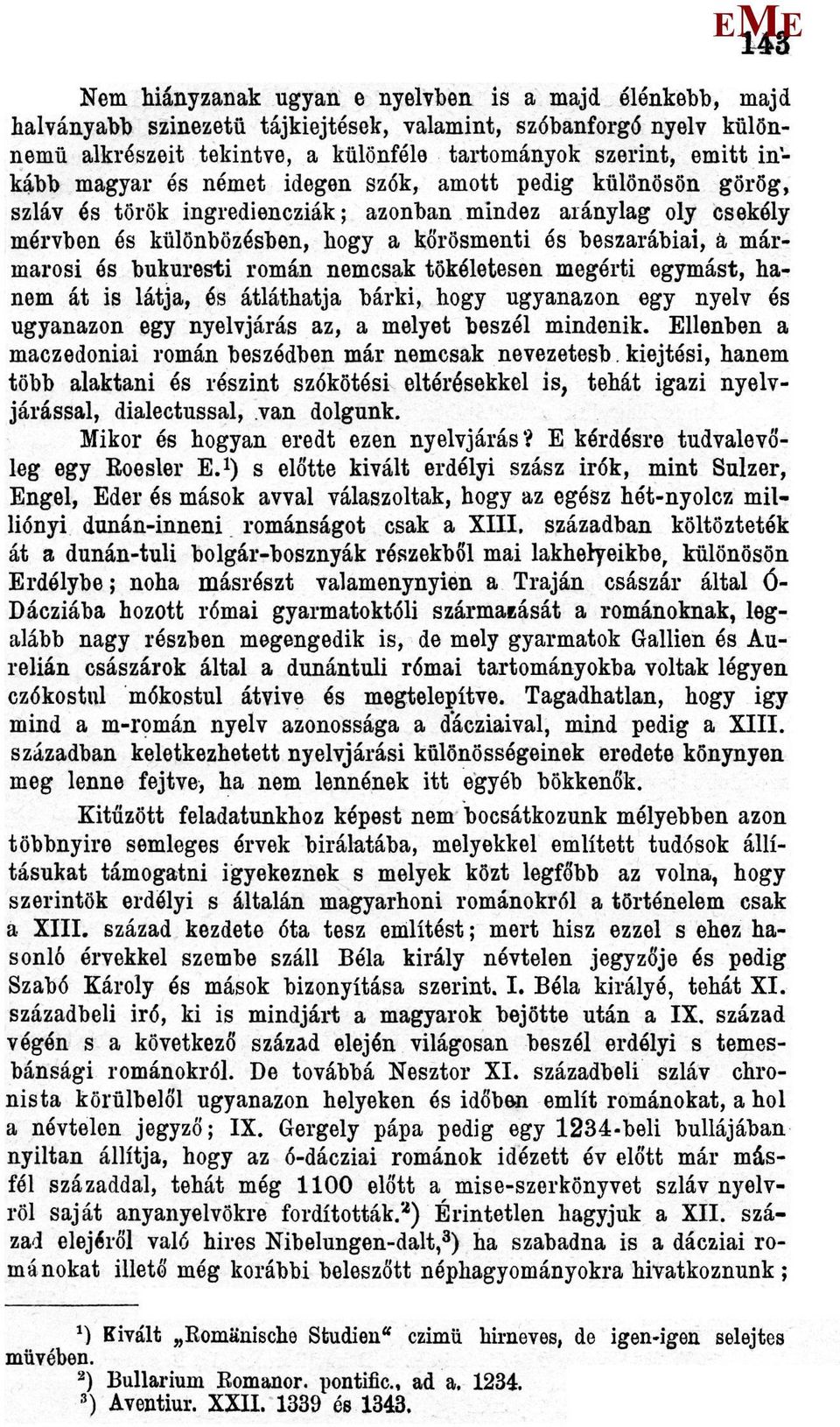 mármarosi és bukuresti román nemcsak tökéletesen megérti egymást, hanem át is látja, és átláthatja bárki, hogy ugyanazon egy nyelv és ugyanazon egy nyelvjárás az, a melyet beszél mindenik.