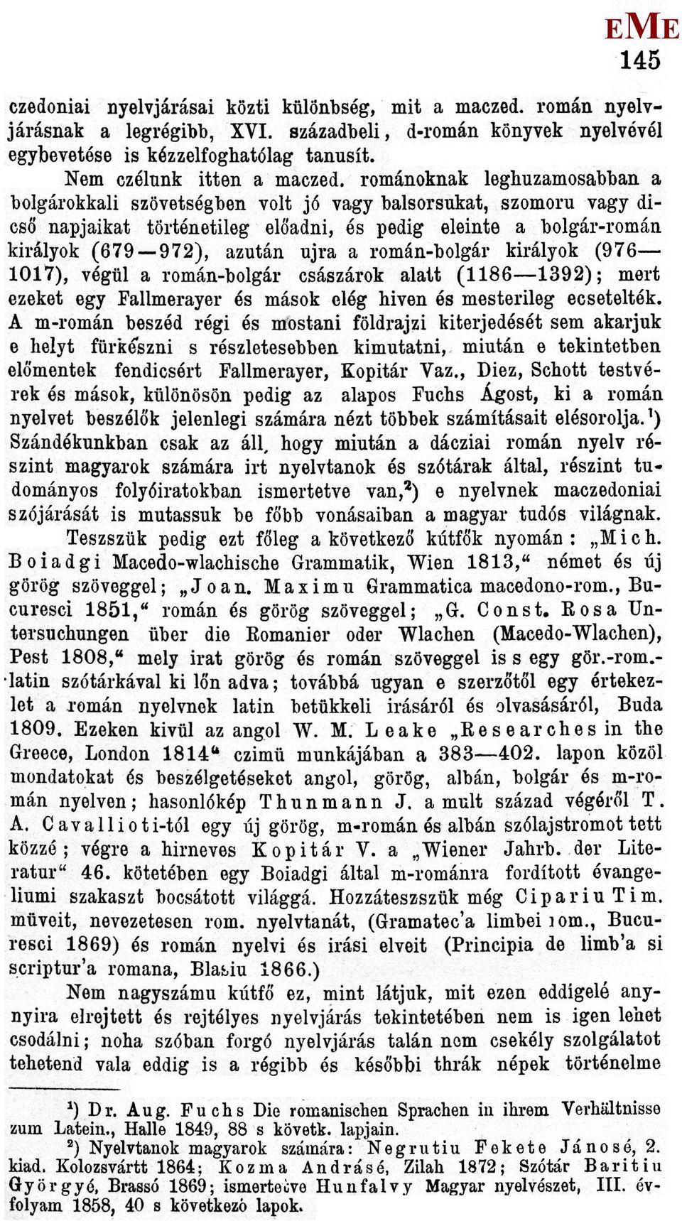 románoknak leghuzamosabban a bolgárokkali szövetségben volt jó vagy balsorsukat, szomorú vagy dicső napjaikat történetileg előadni, és pedig eleinte a bolgár-román királyok (679 972), azután újra a