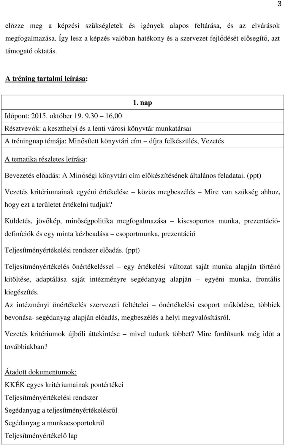 30 16,00 Résztvevők: a keszthelyi és a lenti városi könyvtár munkatársai A tréningnap témája: Minősített könyvtári cím díjra felkészülés, Vezetés A tematika részletes leírása: Bevezetés előadás: A