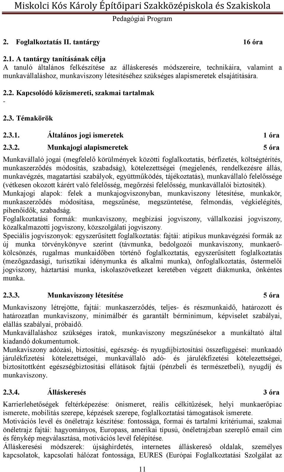 A tantárgy tanításának célja A tanuló általános felkészítése az álláskeresés módszereire, technikáira, valamint a munkavállaláshoz, munkaviszony létesítéséhez szükséges alapismeretek elsajátítására.