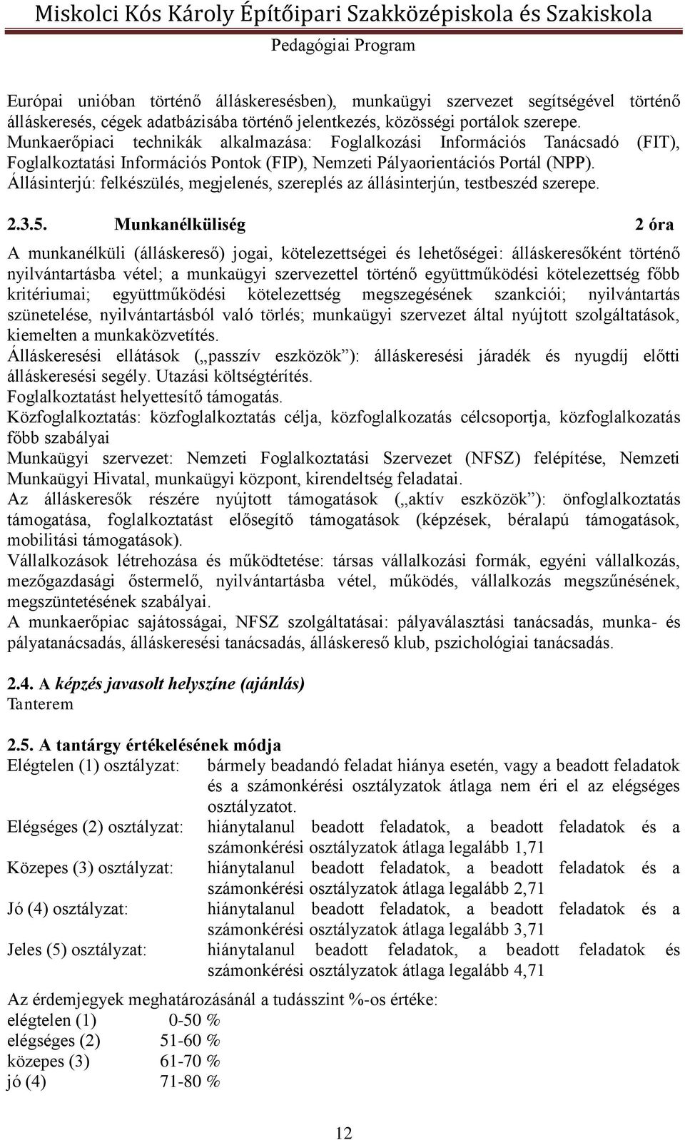 Munkaerőpiaci technikák alkalmazása: Foglalkozási Információs Tanácsadó (FIT), Foglalkoztatási Információs Pontok (FIP), Nemzeti Pályaorientációs Portál (NPP).