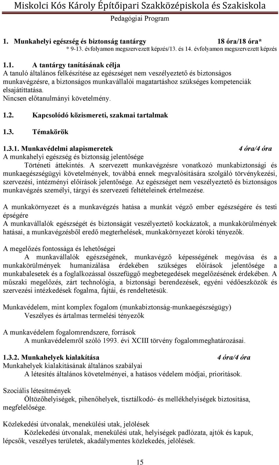 1. A tantárgy tanításának célja A tanuló általános felkészítése az egészséget nem veszélyeztető és biztonságos munkavégzésre, a biztonságos munkavállalói magatartáshoz szükséges kompetenciák