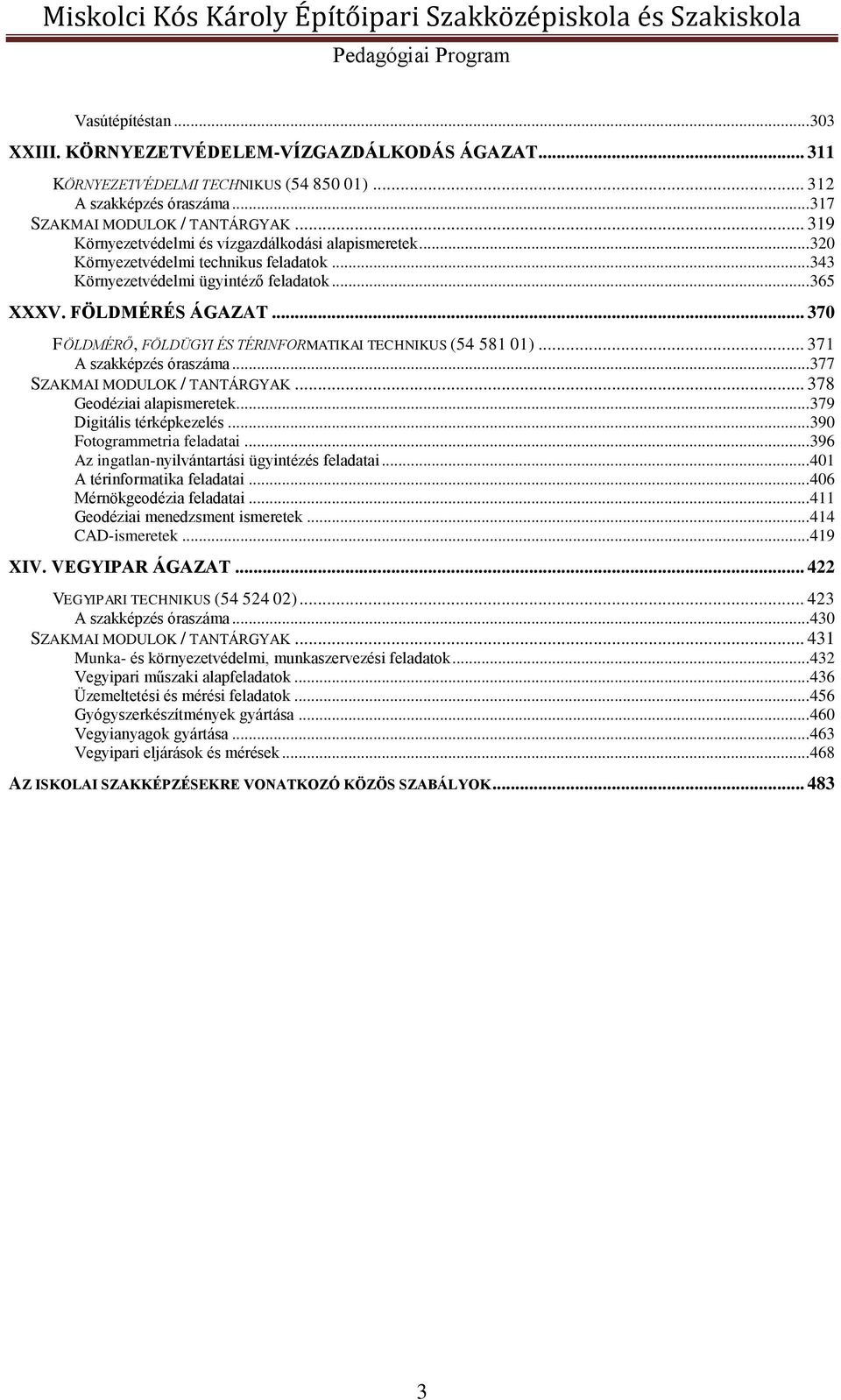 .. 343 Környezetvédelmi ügyintéző feladatok... 365 XXXV. FÖLDMÉRÉS ÁGAZAT... 370 FÖLDMÉRŐ, FÖLDÜGYI ÉS TÉRINFORMATIKAI TECHNIKUS (54 581 01)... 371 A szakképzés óraszáma.