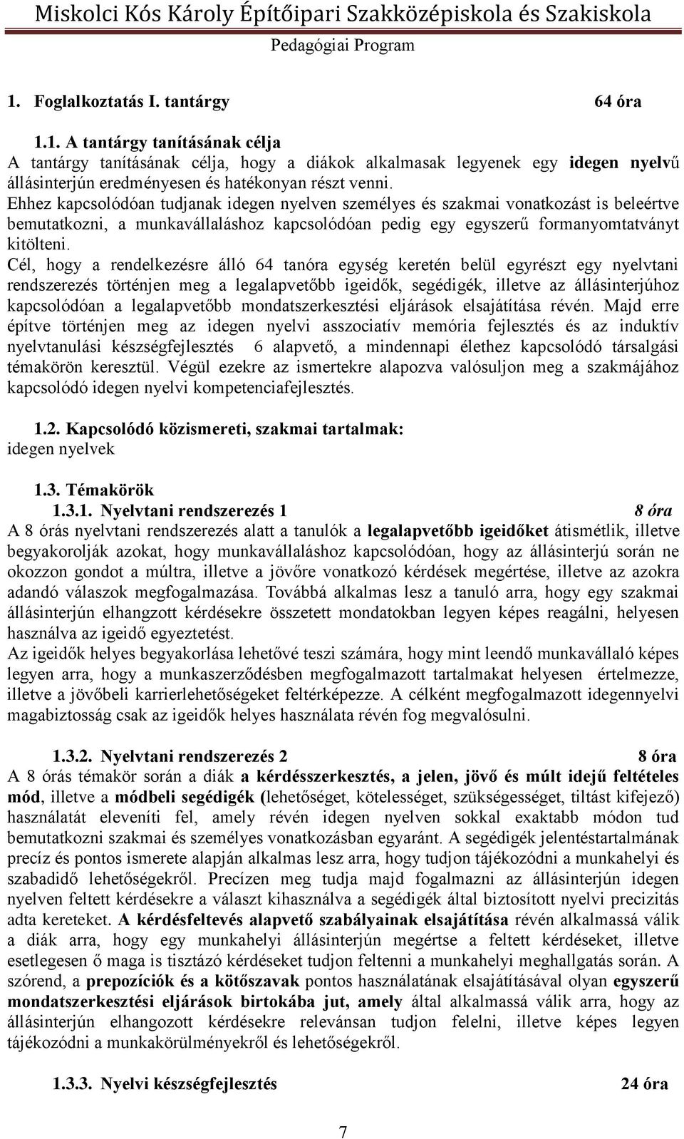 1. A tantárgy tanításának célja A tantárgy tanításának célja, hogy a diákok alkalmasak legyenek egy idegen nyelvű állásinterjún eredményesen és hatékonyan részt venni.