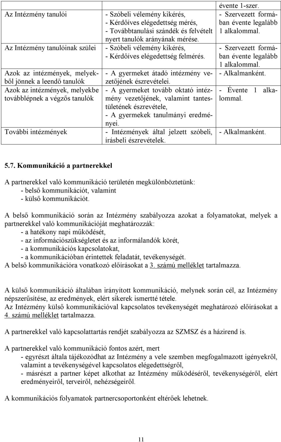 - A gyermeket átadó intézmény vezetőjének észrevételei. - A gyermeket tovább oktató intézmény vezetőjének, valamint tantestületének észrevétele, - A gyermekek tanulmányi eredményei.