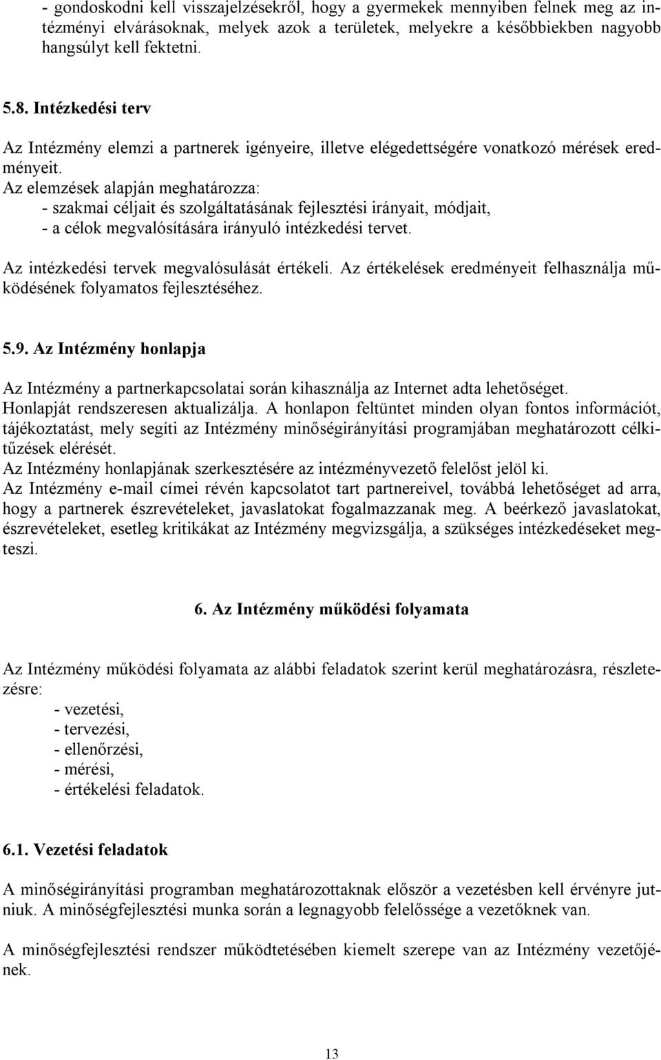 Az elemzések alapján meghatározza: - szakmai céljait és szolgáltatásának fejlesztési irányait, módjait, - a célok megvalósítására irányuló intézkedési tervet.