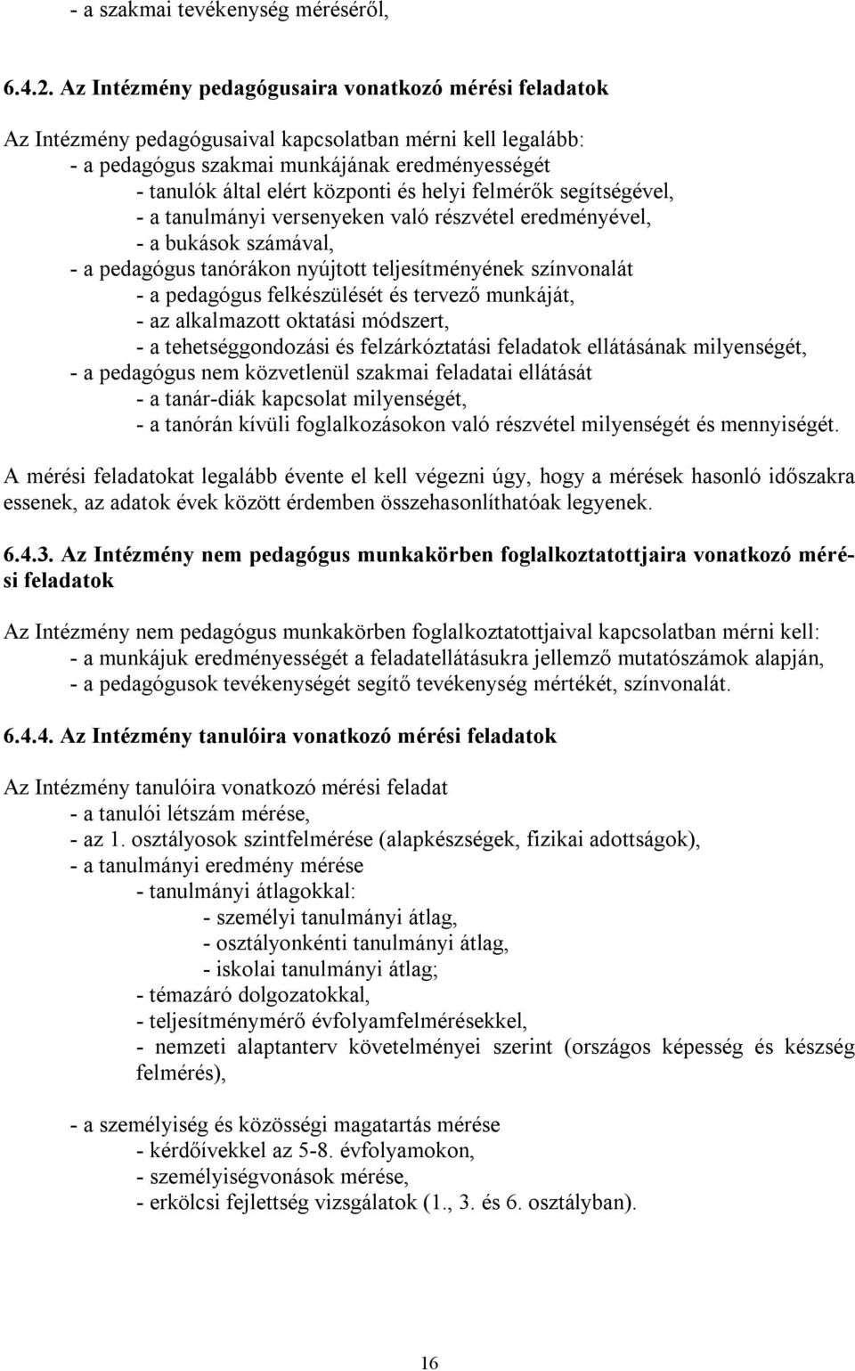 helyi felmérők segítségével, - a tanulmányi versenyeken való részvétel eredményével, - a bukások számával, - a pedagógus tanórákon nyújtott teljesítményének színvonalát - a pedagógus felkészülését és