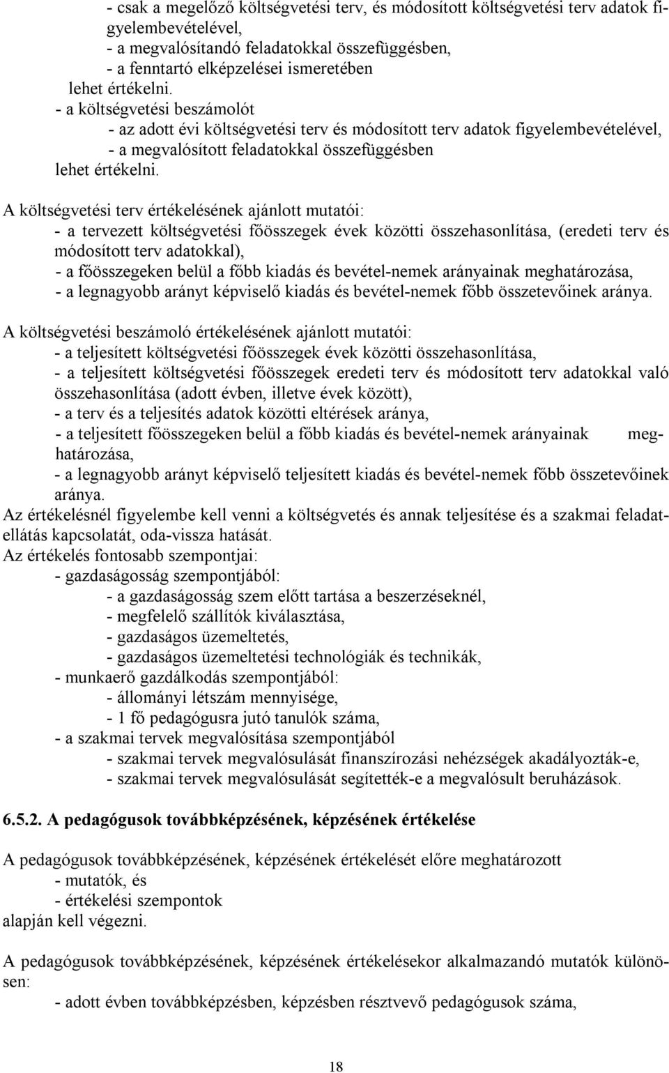 A költségvetési terv értékelésének ajánlott mutatói: - a tervezett költségvetési főösszegek évek közötti összehasonlítása, (eredeti terv és módosított terv adatokkal), - a főösszegeken belül a főbb