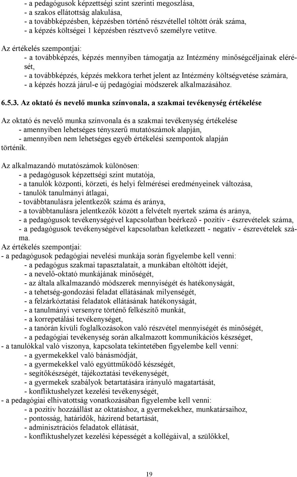 Az értékelés szempontjai: - a továbbképzés, képzés mennyiben támogatja az Intézmény minőségcéljainak elérését, - a továbbképzés, képzés mekkora terhet jelent az Intézmény költségvetése számára, - a