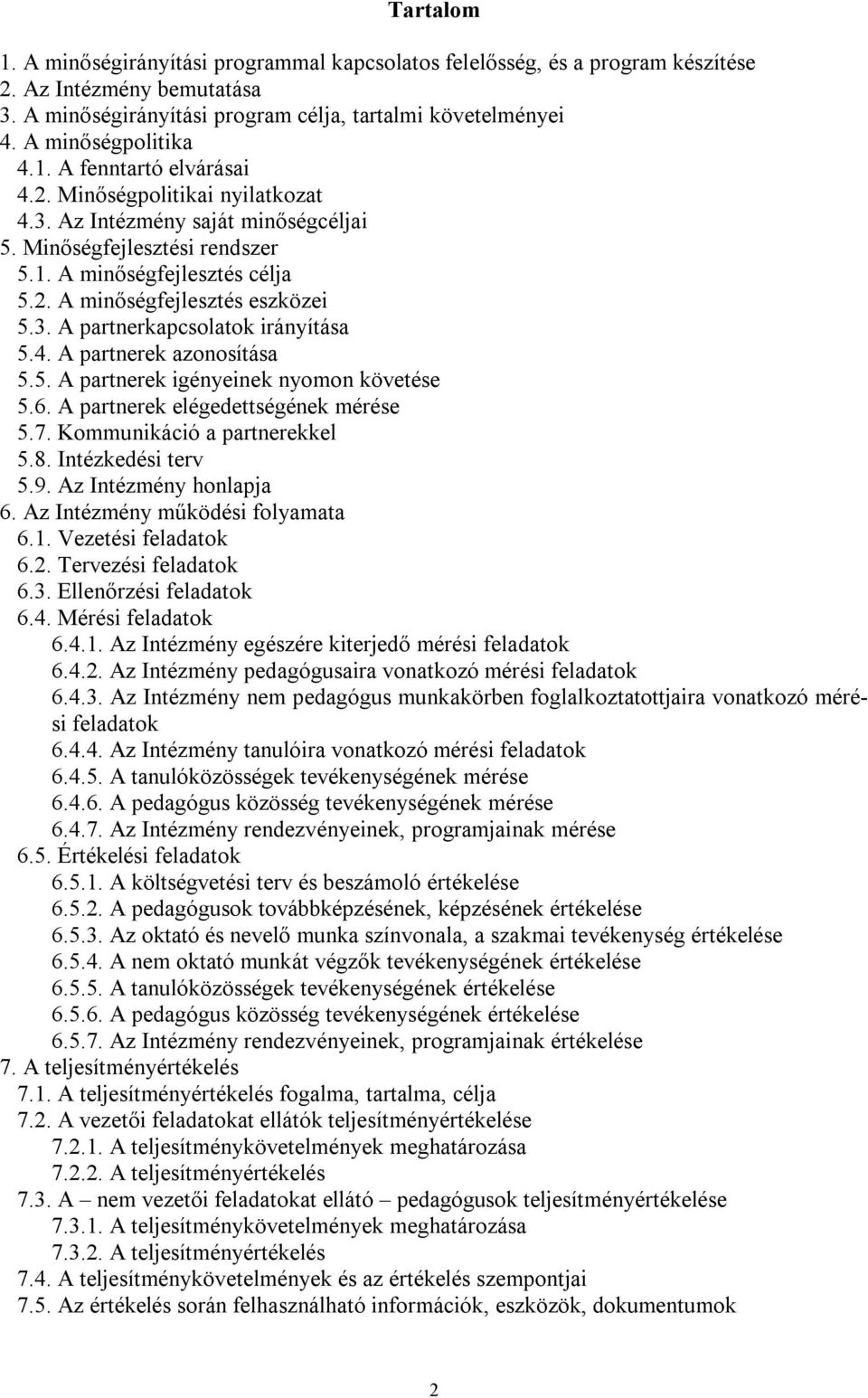 3. A partnerkapcsolatok irányítása 5.4. A partnerek azonosítása 5.5. A partnerek igényeinek nyomon követése 5.6. A partnerek elégedettségének mérése 5.7. Kommunikáció a partnerekkel 5.8.