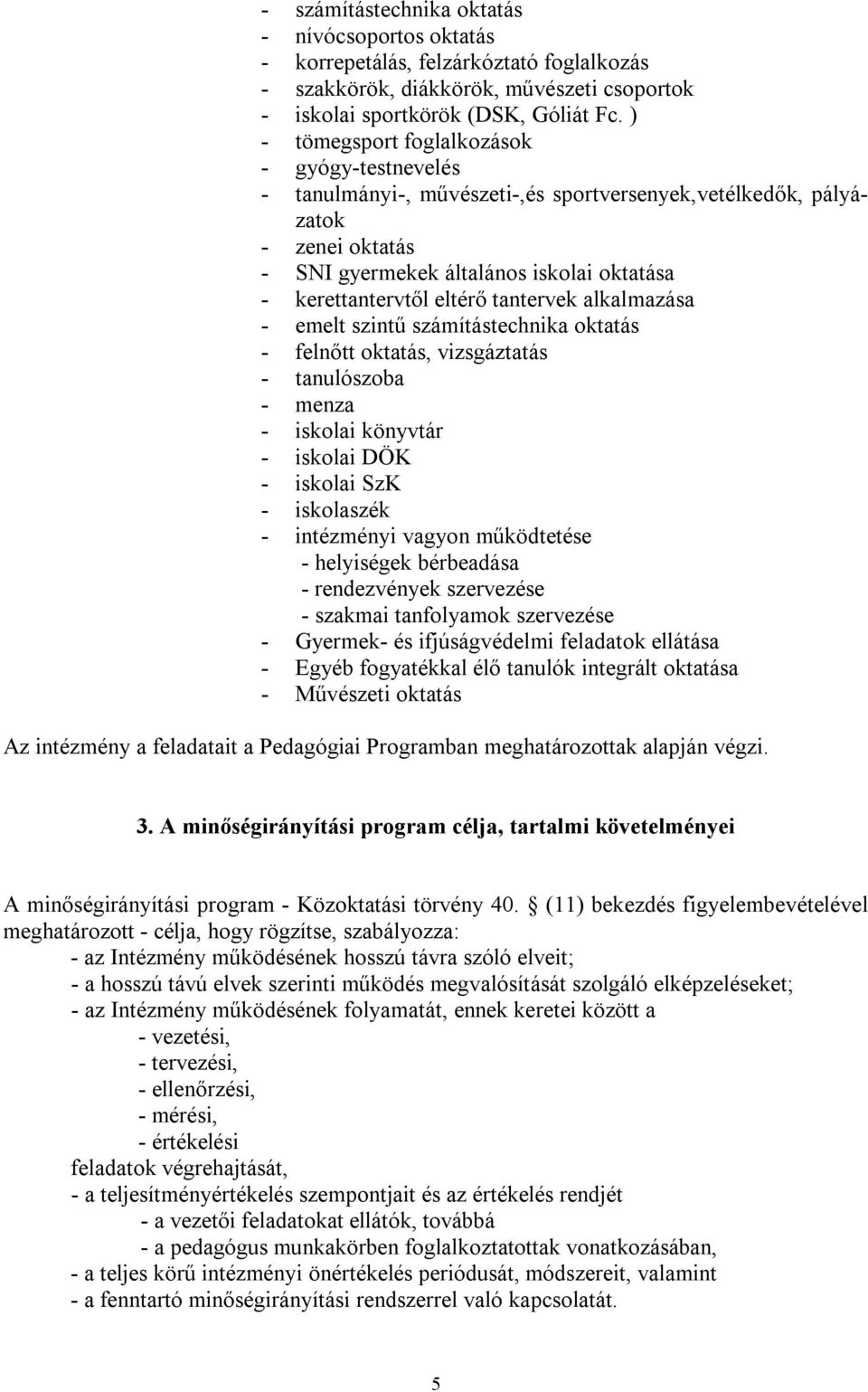 tantervek alkalmazása - emelt szintű számítástechnika oktatás - felnőtt oktatás, vizsgáztatás - tanulószoba - menza - iskolai könyvtár - iskolai DÖK - iskolai SzK - iskolaszék - intézményi vagyon