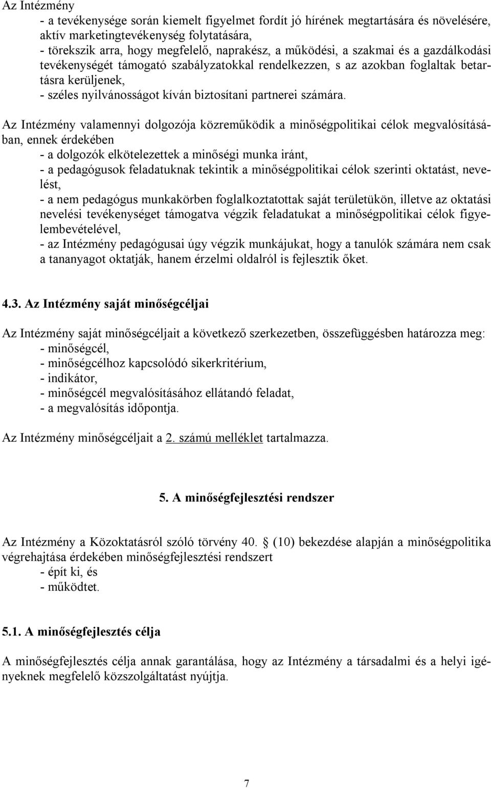 Az Intézmény valamennyi dolgozója közreműködik a minőségpolitikai célok megvalósításában, ennek érdekében - a dolgozók elkötelezettek a minőségi munka iránt, - a pedagógusok feladatuknak tekintik a