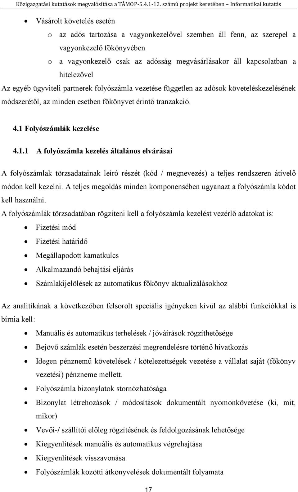 Folyószámlák kezelése 4.1.1 A folyószámla kezelés általános elvárásai A folyószámlak törzsadatainak leíró részét (kód / megnevezés) a teljes rendszeren átívelő módon kell kezelni.