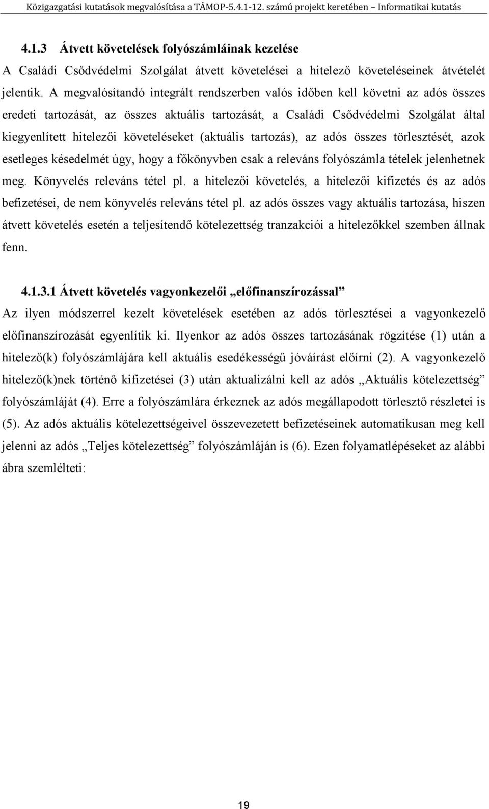 követeléseket (aktuális tartozás), az adós összes törlesztését, azok esetleges késedelmét úgy, hogy a főkönyvben csak a releváns folyószámla tételek jelenhetnek meg. Könyvelés releváns tétel pl.